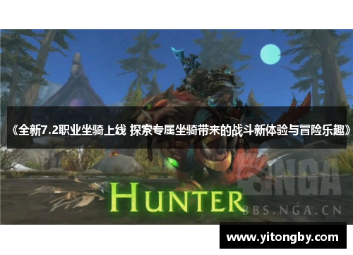 《全新7.2职业坐骑上线 探索专属坐骑带来的战斗新体验与冒险乐趣》